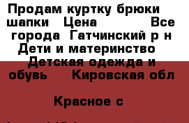 Продам куртку брюки  2 шапки › Цена ­ 3 000 - Все города, Гатчинский р-н Дети и материнство » Детская одежда и обувь   . Кировская обл.,Красное с.